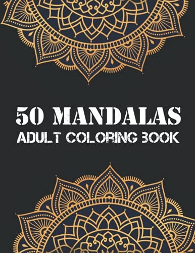 Mandalas Adult Coloring Book An Adult Coloring Book Featuring 50 of the World Most Beautiful Flower Mandalas for Stress Relief and Relaxation (Mandala Coloring Books)