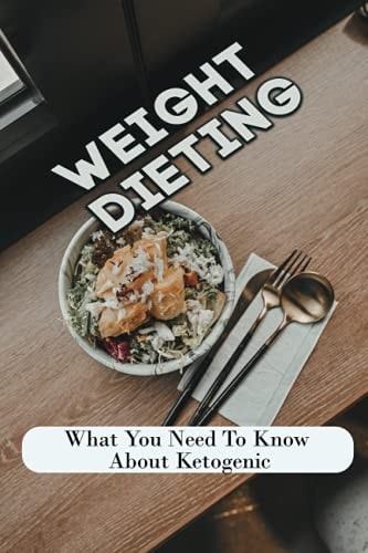 Weight Dieting What You Need To Know About Ketogenic: Healthy Diet