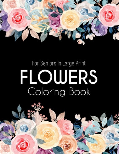 Flowers Coloring Book An Adult Coloring Book with Flower Collection, Bouquets, Wreaths, Swirls, Floral, Patterns, Stress Relieving Flower Designs for Relaxation