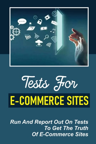 Tests For E-Commerce Sites Run And Report Out On Tests To Get The Truth Of E-Commerce Sites: Ecommerce Tested Results