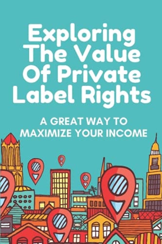 Exploring The Value Of Private Label Rights A Great Way To Maximize Your Income: Create Great Ticket Info Goods