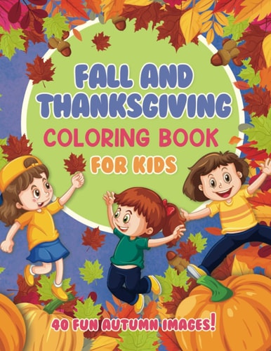 Fall and Thanksgiving Coloring Book For Kids 40 Fun Images: Autumn Leaves, Turkeys, Pumpkins, Apples, Acorns and More! Ages 4-8