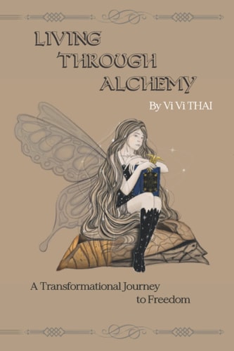 Living Through Alchemy A Transformational Journey to Freedom