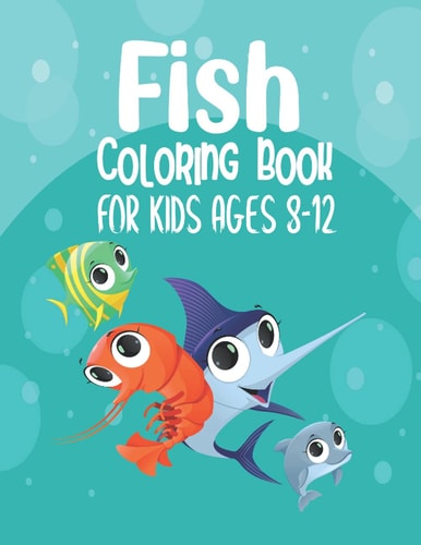 Fish Coloring Book For Kids Ages 8-12 An Kids Coloring Book with Fun Easy and Relaxing Coloring Pages with Star Fish, Jelly Fish, Koi Fish, Monster Fish and Many More Things with Ocean! Easy For Boys Girls and Kids (sea Fish Coloring Book for Kids)