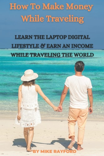 How To Make Money While Traveling Learn The Laptop Digital Lifestyle and Earn an Income While Traveling the World