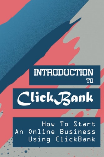 Introduction To ClickBank How To Start An Online Business Using ClickBank: Review Of Clickbank