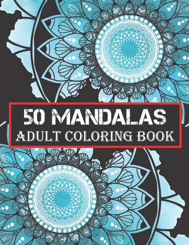 Mandalas Adult Coloring Book An Adult Coloring Book Featuring 50 of the World Most Beautiful Flower Mandalas for Stress Relief and Relaxation (Mandala Coloring Books)