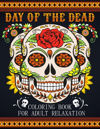 Day Of The Dead Coloring Book For Adult Relaxation Beautiful And Calming Sugar Skulls Coloring Book For Adults, 41 Stress Relieving Tattoo Designs For Men and Women