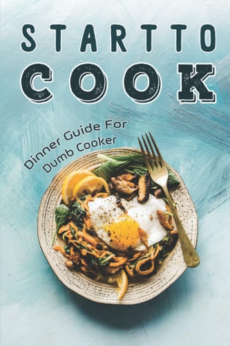 Start To Cook Dinner Guide For Dumb Cooker: Dinner Cookbook