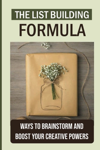 The List Building Formula Ways To Brainstorm And Boost Your Creative Powers: Use Giveaway Promotions To Build A Marketing List