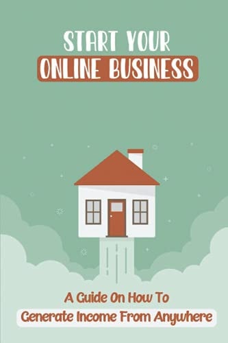 Start Your Online Business A Guide On How To Generate Income From Anywhere: Earn Income From Your Talent