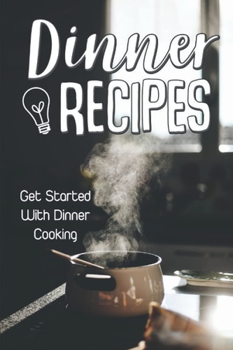 Dinner Recipes Get Started With Dinner Cooking: Dinner Cuisine