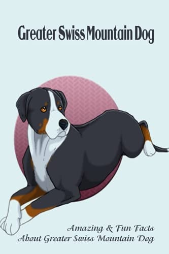 Greater Swiss Mountain Dog Amazing & Fun Facts About Greater Swiss Mountain Dog: Greater Swiss Mountain Dog Breed Complete Guide