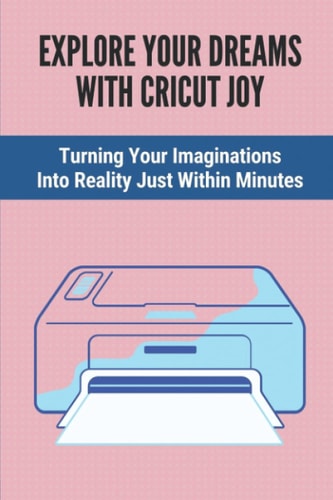 Explore Your Dreams With Cricut Joy Turning Your Imaginations Into Reality Just Within Minutes: Introduction To Cricut Joy Projects