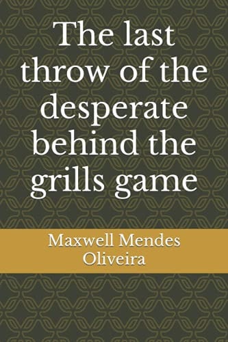 The Last Throw of the Desperate Behind the Grills Game