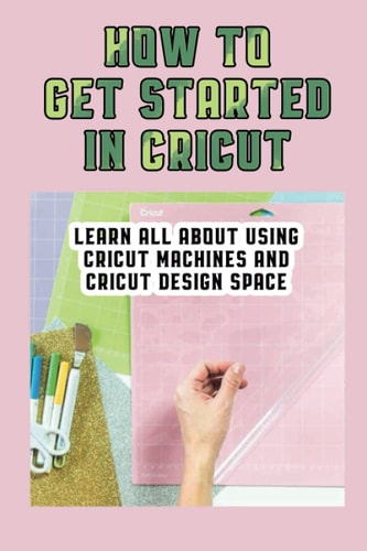 How To Get Started In Cricut Learn All About Using Cricut Machines And Cricut Design Space: How To Make Custom Notebooks With Cricut Machine