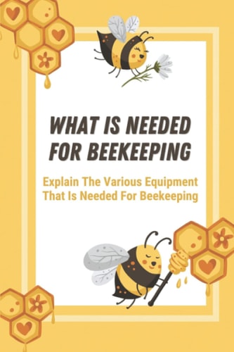 What Is Needed For Beekeeping Explain The Various Equipment That Is Needed For Beekeeping: How To Start A Beehive