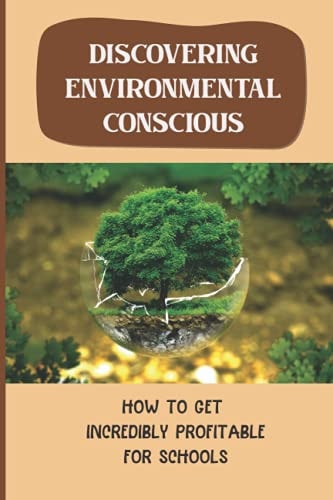Discovering Environmental Conscious How To Get Incredibly Profitable For Schools: Concepts Of Environmental Conscious