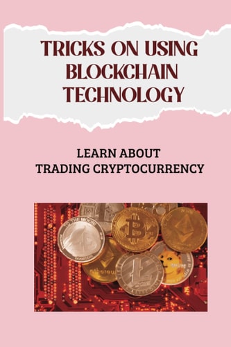 Tricks On Using Blockchain Technology Learn About Trading Cryptocurrency: Tips On Trading Cryptocurrencies