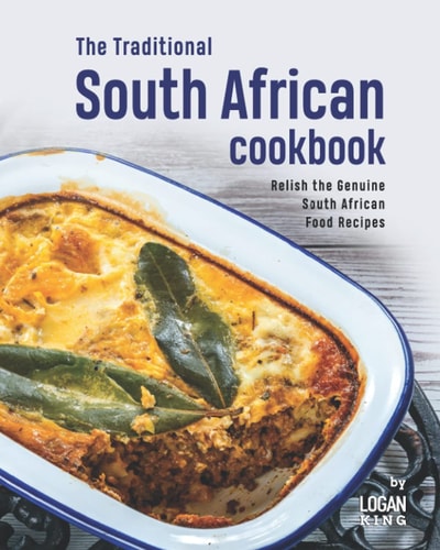 The Traditional South African Cookbook Relish the Genuine South African Food Recipes