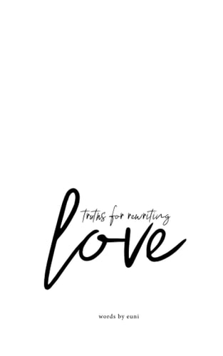 Truths for Rewriting Love A Collection of Poems, Letters, Prayers, and Essays on Love and Healing.