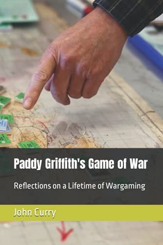 Paddy Griffith's Game of War Reflections on a Lifetime of Wargaming Volume 1