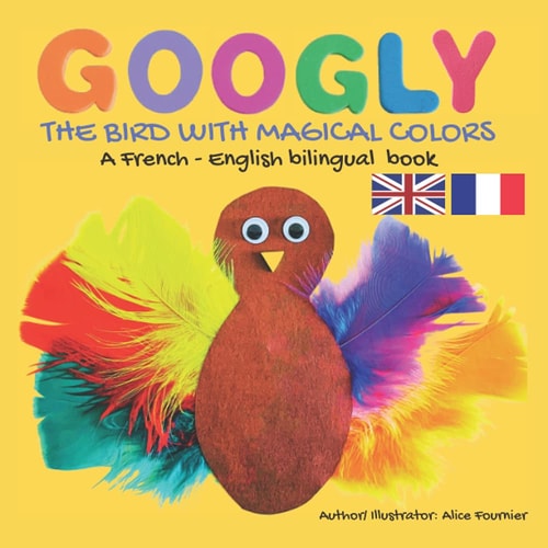 Googly The Bird With Magical Colors A French - English Bilingual Book