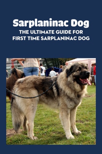 Sarplaninac Dog The Ultimate Guide for First Time Sarplaninac Dog: Fun Stories About The Life of Sarplaninac Dog
