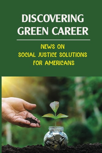 Discovering Green Career News On Social Justice Solutions For Americans: Career Journeys