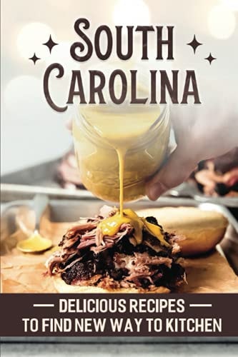 South Carolina Delicious Recipes To Find New Way To Kitchen: South Carolina Food Guide