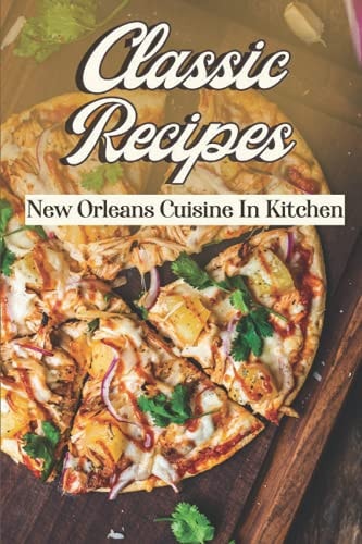 Classic Recipes New Orleans Cuisine In Kitchen: Cooking Instruction