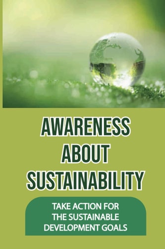 Awareness About Sustainability Take Action For The Sustainable Development Goals: Sustainability Examples