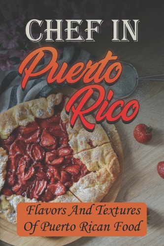 Chef In Puerto Rico Flavors And Textures Of Puerto Rican Food: Tasty Food Recipes