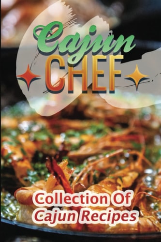 Cajun Chef Collection Of Cajun Recipes: Delicious Cooking Guide