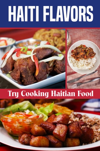 Haiti Flavors Try Cooking Haitian Food: Unique Haitian Dishes