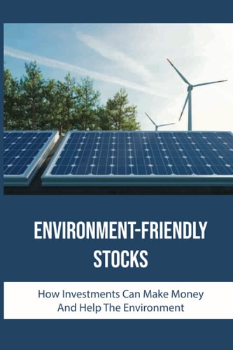 Environment-Friendly Stocks How Investments Can Make Money And Help The Environment: Environmentally Friendly Business