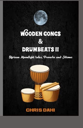 Wooden Gongs and Drumbeats II African Moonlight Tales, Proverbs and Idioms