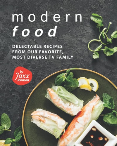Modern Food Delectable Recipes from Our Favorite, Most Diverse TV Family