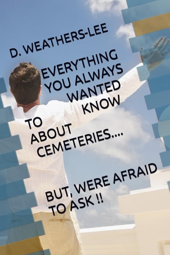 Everything You Always Wanted to Know About Cemeteries...But, Were Afraid to Ask!