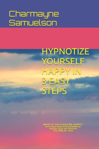 Hypnotize Yourself Happy in 3 Easy Steps You Can Do This!