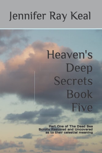 Heaven's Deep Secrets Book Five Part One of The Dead Sea Scrolls Restored and Uncovered