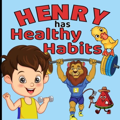 Henry Has Healthy Habits Join Henry On His Fun Adventure As He Learns About Healthy Habits