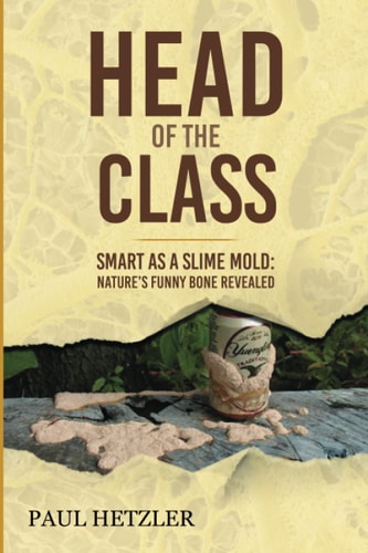 Head of the Class Smart As a Slime Mold: Nature's Funny Bone Revealed