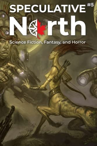 Speculative North Magazine Issue 5 Science Fiction, Fantasy, and Horror