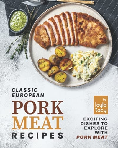 Classic European Pork Meat Recipes Exciting Dishes to Explore with Pork Meat