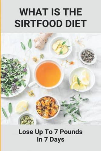 What Is The Sirtfood Diet Lose Up To 7 Pounds In 7 Days: Sirtfood Diet Book