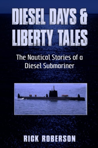 Diesel Days & Liberty Tales The Nautical Stories of a Diesel Submariner