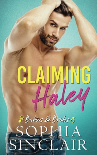 Claiming Haley An Accidental Pregnancy, Fake Relationship Romance (Babies and Brides, Book 1)