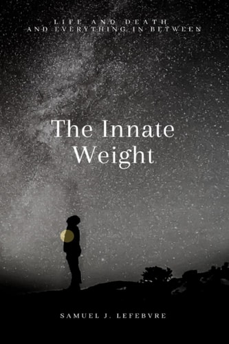 The Innate Weight Life and Death and Everything in Between