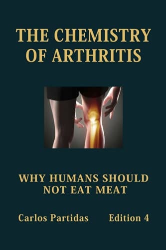 The Chemistry of Arthritis Why Humans Should Not Eat Meat